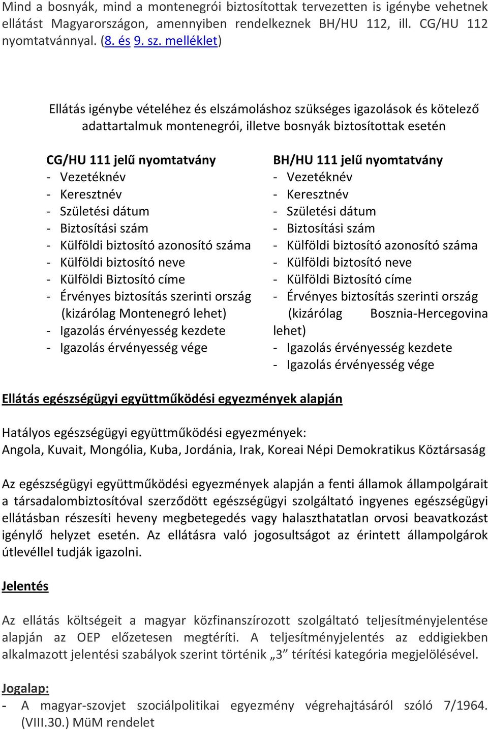 Keresztnév - Születési dátum - Biztosítási szám - Külföldi biztosító azonosító száma - Külföldi biztosító neve - Külföldi Biztosító címe - Érvényes biztosítás szerinti ország (kizárólag Montenegró