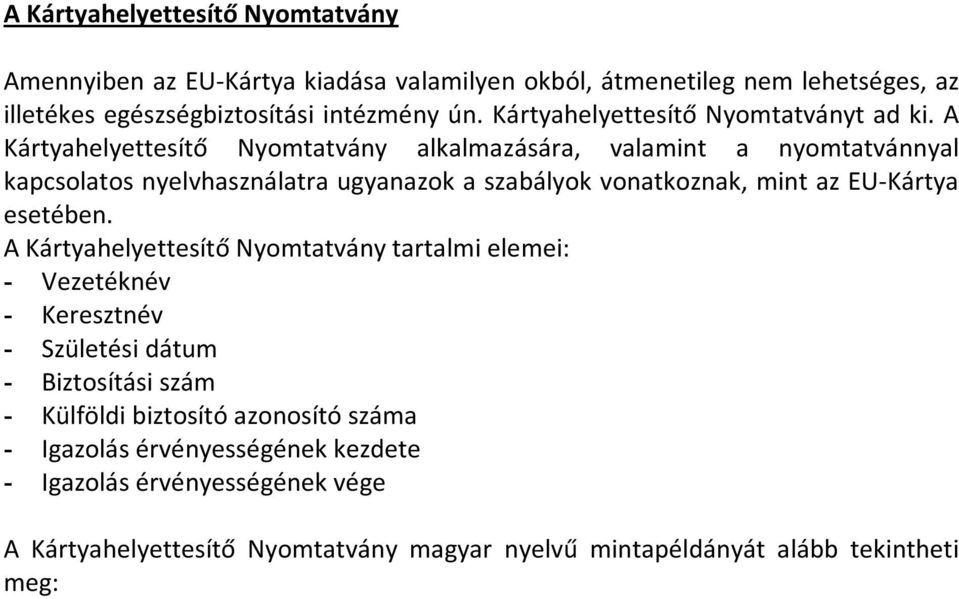 A Kártyahelyettesítő Nyomtatvány alkalmazására, valamint a nyomtatvánnyal kapcsolatos nyelvhasználatra ugyanazok a szabályok vonatkoznak, mint az EU-Kártya esetében.