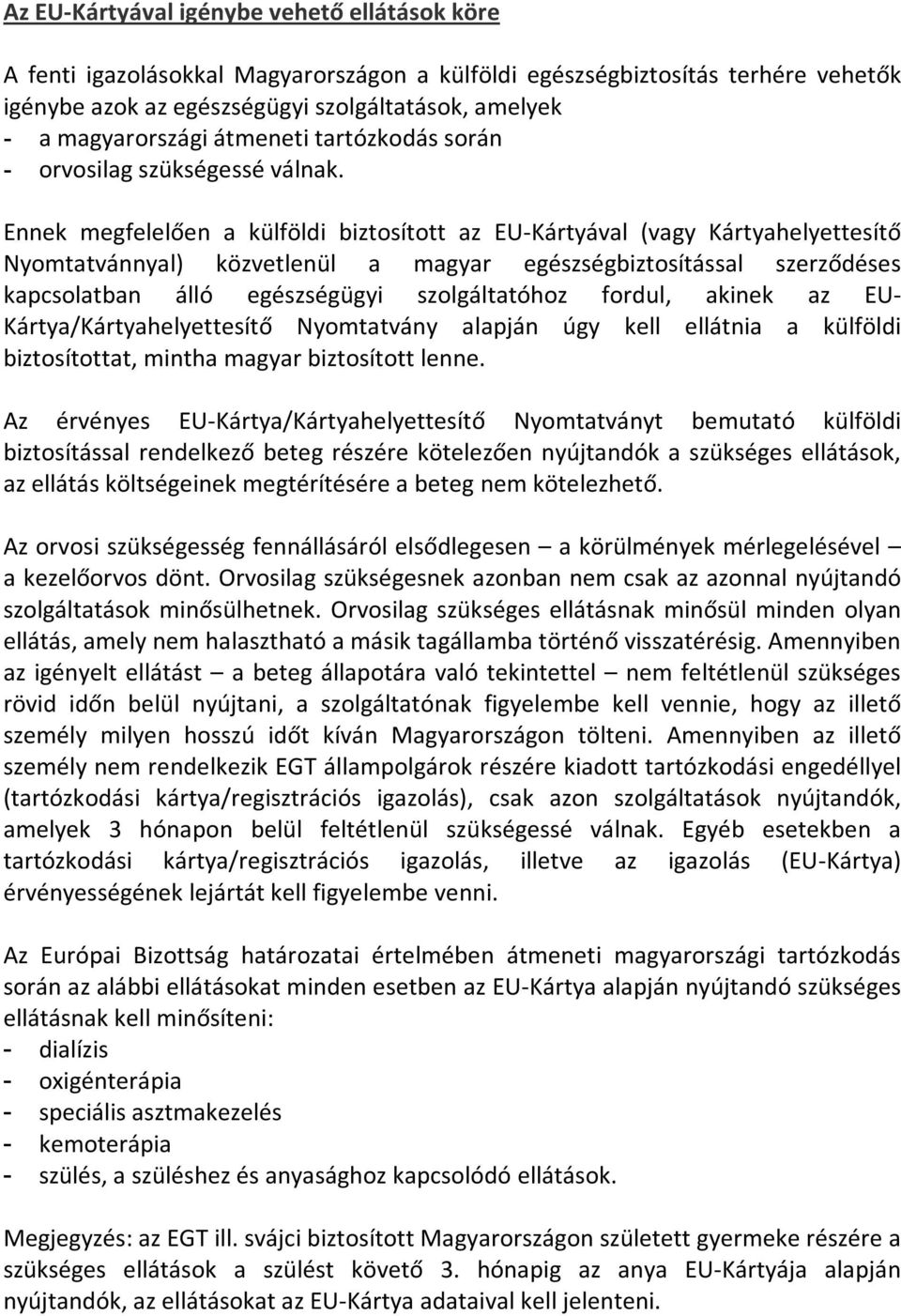 Ennek megfelelően a külföldi biztosított az EU-Kártyával (vagy Kártyahelyettesítő Nyomtatvánnyal) közvetlenül a magyar egészségbiztosítással szerződéses kapcsolatban álló egészségügyi szolgáltatóhoz