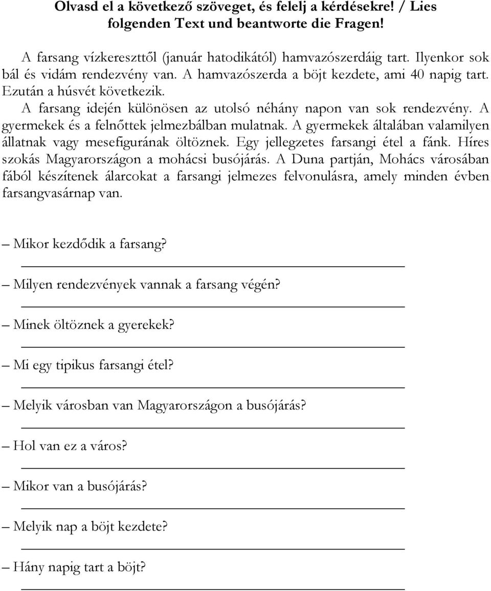 A gyermekek és a felnőttek jelmezbálban mulatnak. A gyermekek általában valamilyen állatnak vagy mesefigurának öltöznek. Egy jellegzetes farsangi étel a fánk.