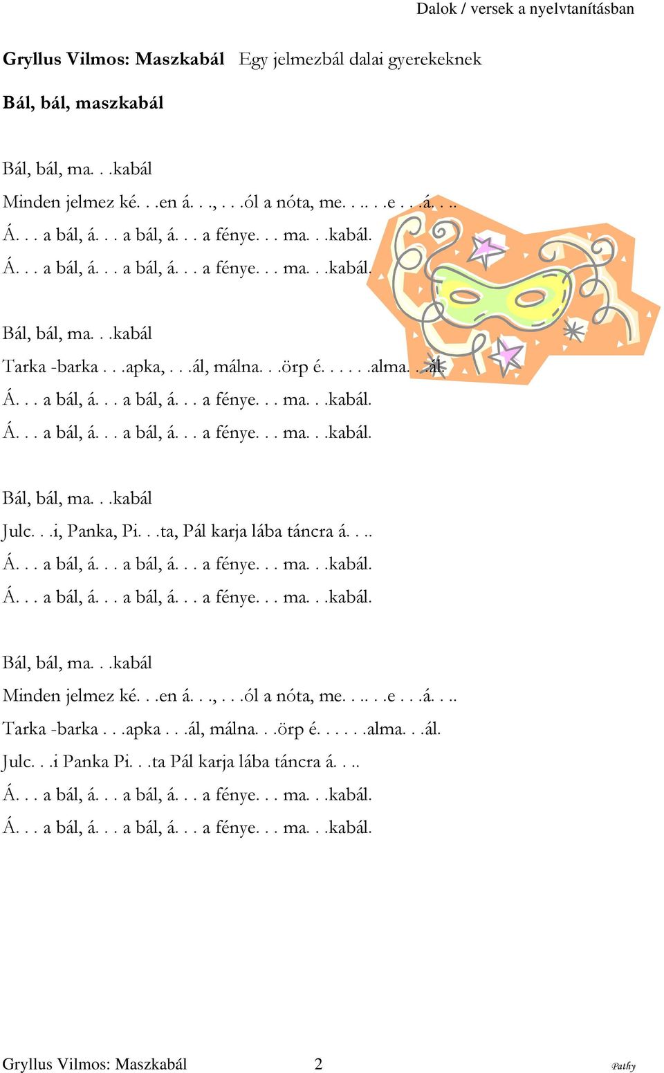 ..i, Panka, Pi...ta, Pál karja lába táncra á.... Á... a bál, á... a bál, á... a fénye... ma...kabál. Á... a bál, á... a bál, á... a fénye... ma...kabál. Bál, bál, ma...kabál Minden jelmez ké...en á...,...ól a nóta, me.