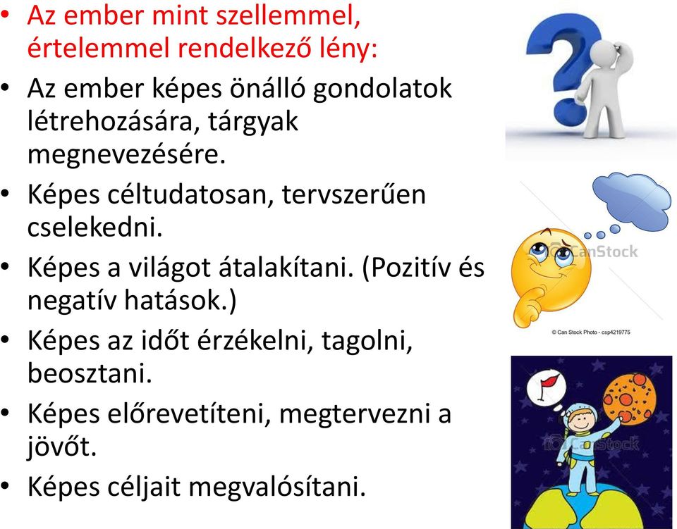 Képes céltudatosan, tervszerűen cselekedni. Képes a világot átalakítani.