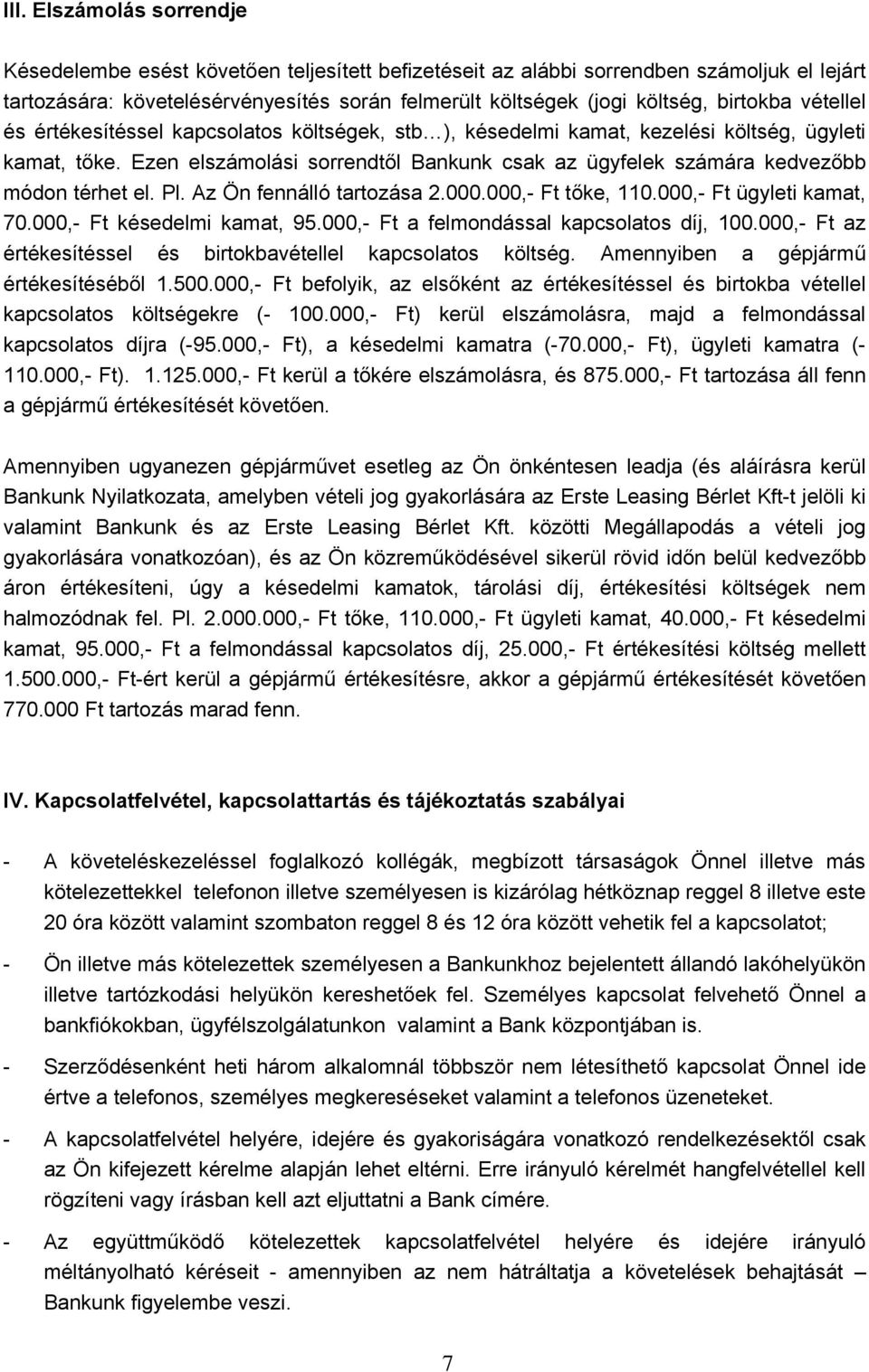 Ezen elszámolási sorrendtől Bankunk csak az ügyfelek számára kedvezőbb módon térhet el. Pl. Az Ön fennálló tartozása 2.000.000,- Ft tőke, 110.000,- Ft ügyleti kamat, 70.000,- Ft késedelmi kamat, 95.