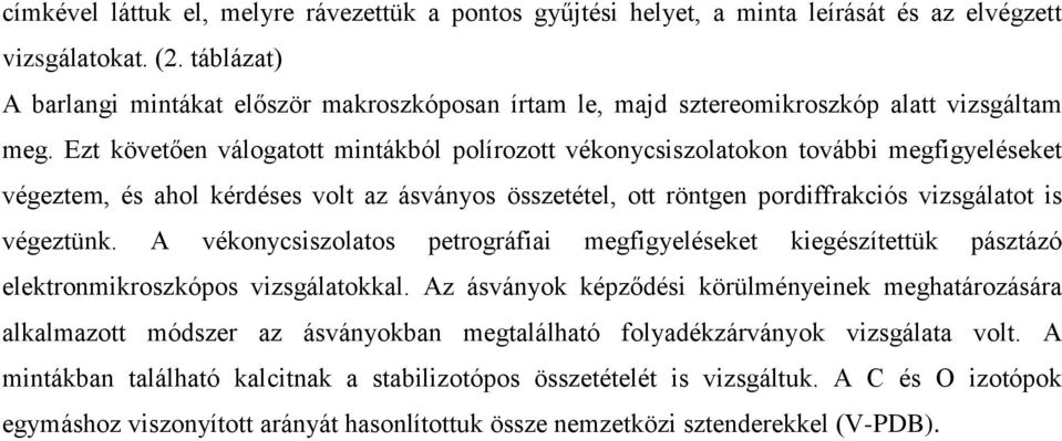 Ezt követően válogatott mintákból polírozott vékonycsiszolatokon további megfigyeléseket végeztem, és ahol kérdéses volt az ásványos összetétel, ott röntgen pordiffrakciós vizsgálatot is végeztünk.