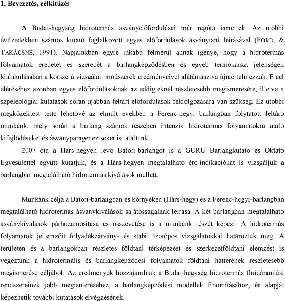Napjainkban egyre inkább felmerül annak igénye, hogy a hidrotermás folyamatok eredetét és szerepét a barlangképződésben és egyéb termokarszt jelenségek kialakulásában a korszerű vizsgálati módszerek
