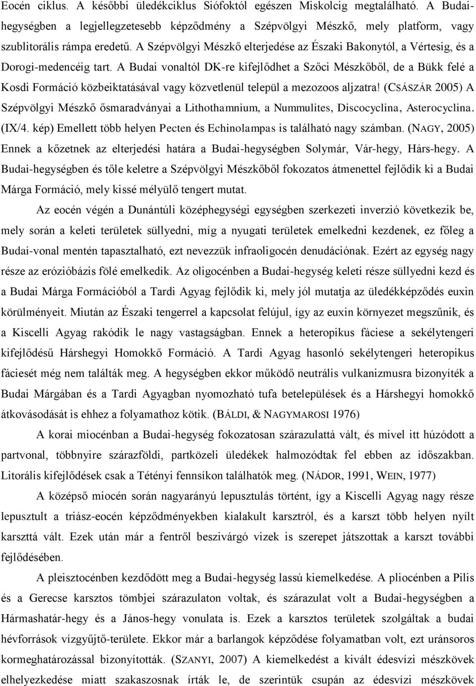 A Budai vonaltól DK-re kifejlődhet a Szőci Mészkőből, de a Bükk felé a Kosdi Formáció közbeiktatásával vagy közvetlenül települ a mezozoos aljzatra!