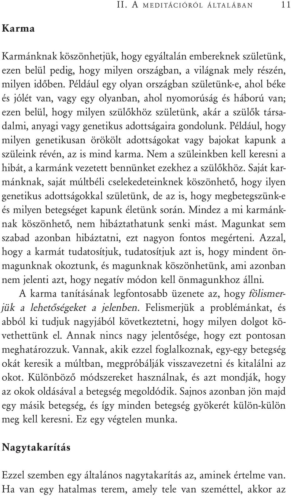 genetikus adottságaira gondolunk. Például, hogy milyen genetikusan örökölt adottságokat vagy bajokat kapunk a szüleink révén, az is mind karma.