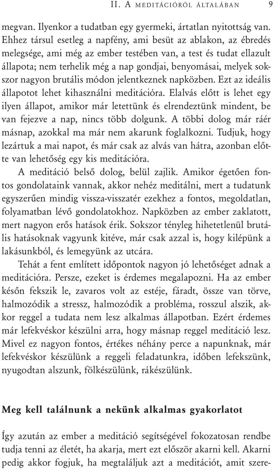 sokszor nagyon brutális módon jelentkeznek napközben. Ezt az ideális állapotot lehet kihasználni meditációra.