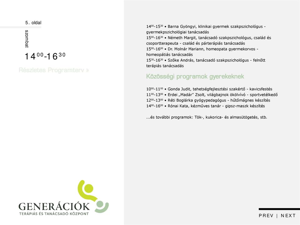 Molnár Mariann, homeopata gyermekorvos - homeopátiás tanácsadás 15 30-16 30 Szőke András, tanácsadó szakpszichológus - felnőtt terápiás tanácsadás Közösségi programok gyerekeknek 10 00-11 00