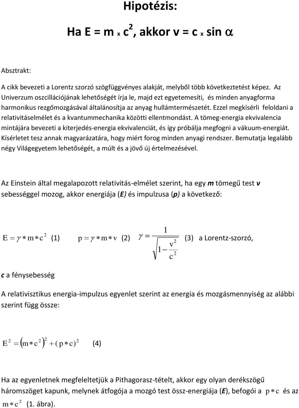 Ezzel megkísérli feloldani a relativitáselmélet és a kvantummechanika közötti ellentmondást.