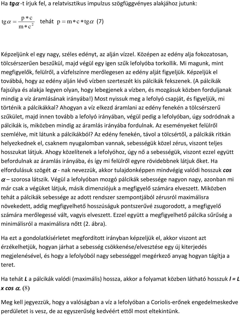 Képzeljük el továbbá, hogy az edény alján lévő vízben szerteszét kis pálcikák fekszenek.