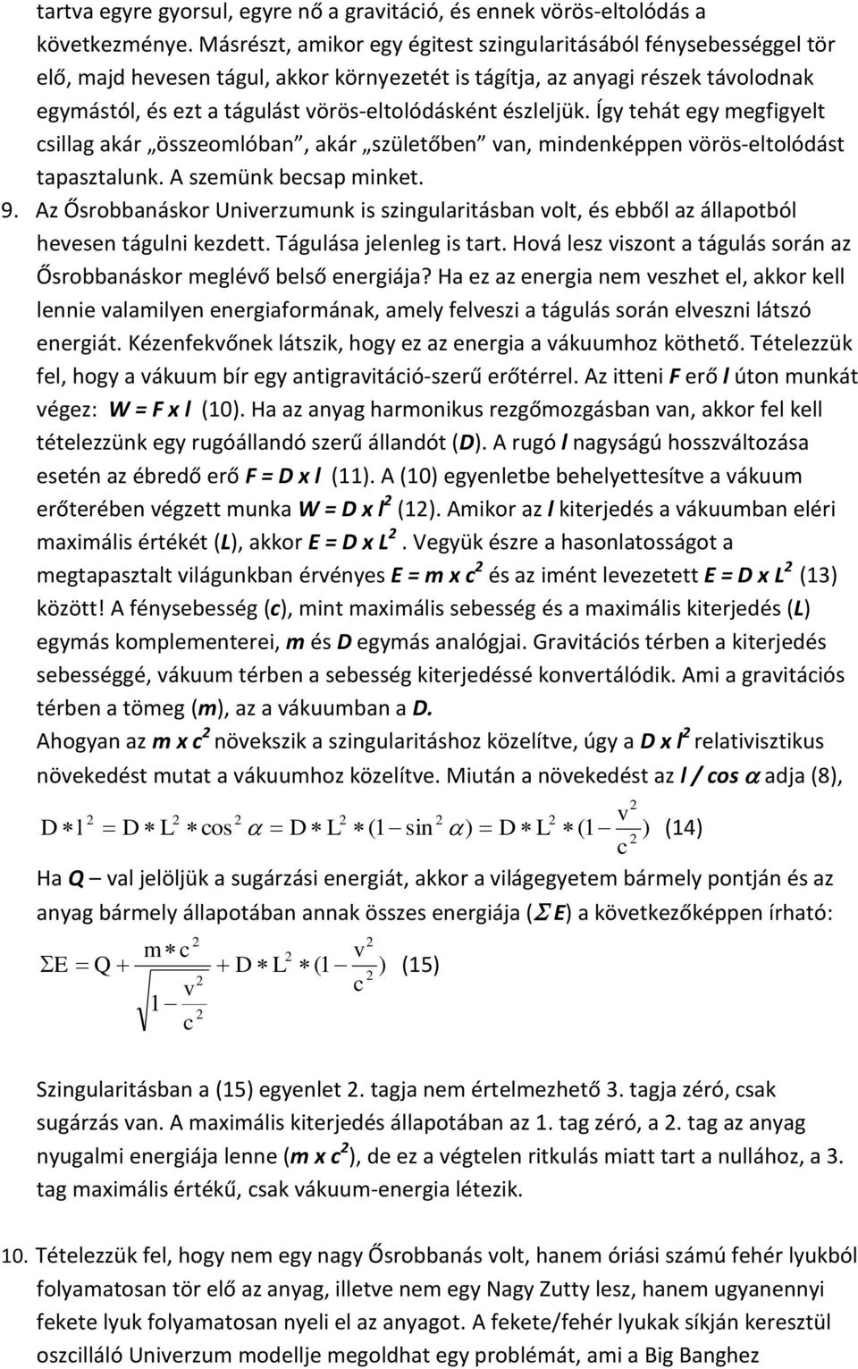 észleljük. Így tehát egy megfigyelt csillag akár összeomlóban, akár születőben van, mindenképpen vörös-eltolódást tapasztalunk. A szemünk becsap minket. 9.