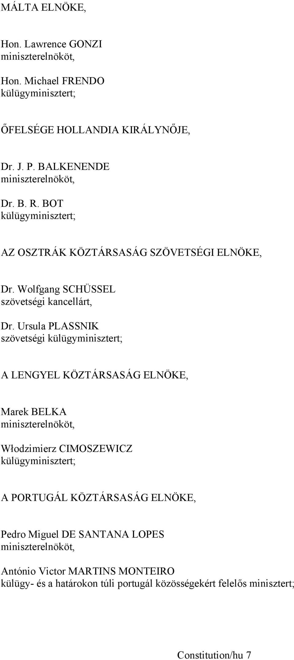 Ursula PLASSNIK szövetségi külügyminisztert; A LENGYEL KÖZTÁRSASÁG ELNÖKE, Marek BELKA miniszterelnököt, Włodzimierz CIMOSZEWICZ külügyminisztert; A PORTUGÁL