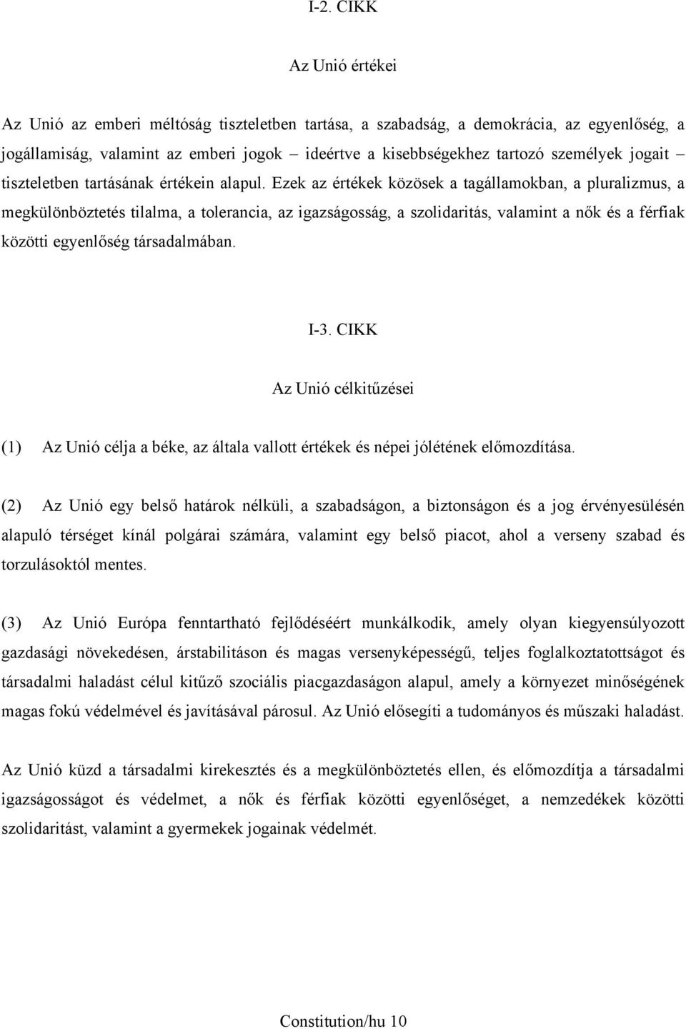 Ezek az értékek közösek a tagállamokban, a pluralizmus, a megkülönböztetés tilalma, a tolerancia, az igazságosság, a szolidaritás, valamint a nők és a férfiak közötti egyenlőség társadalmában. I-3.