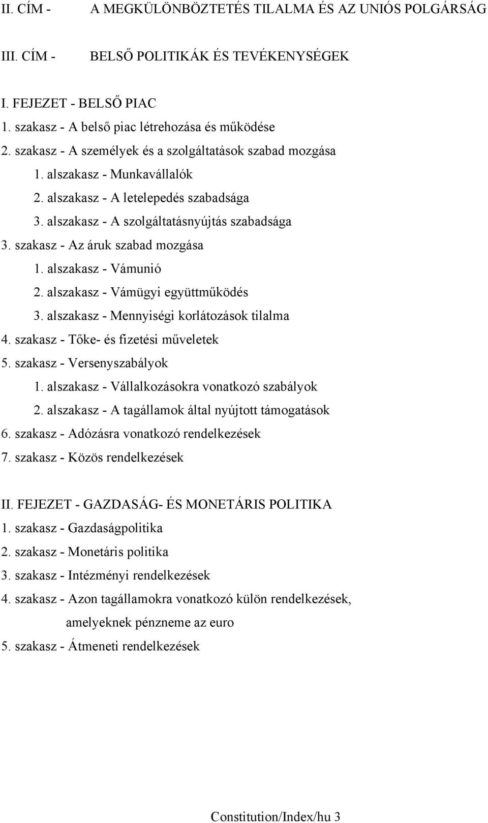 szakasz - Az áruk szabad mozgása 1. alszakasz - Vámunió 2. alszakasz - Vámügyi együttműködés 3. alszakasz - Mennyiségi korlátozások tilalma 4. szakasz - Tőke- és fizetési műveletek 5.