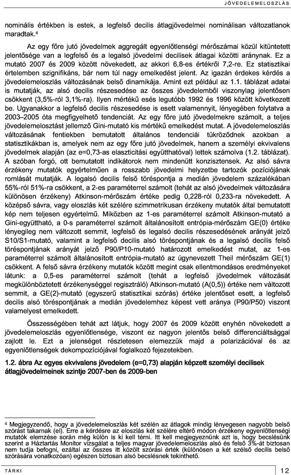 aggregált jövedelmi egyenlőtlenségi decilisek átlagai mérőszámai közötti közül aránynak. kitüntetett jövedelemeloszlás 2007 és 2009 között növekedett, az akkori 6,8-es értékről 7,2-re.