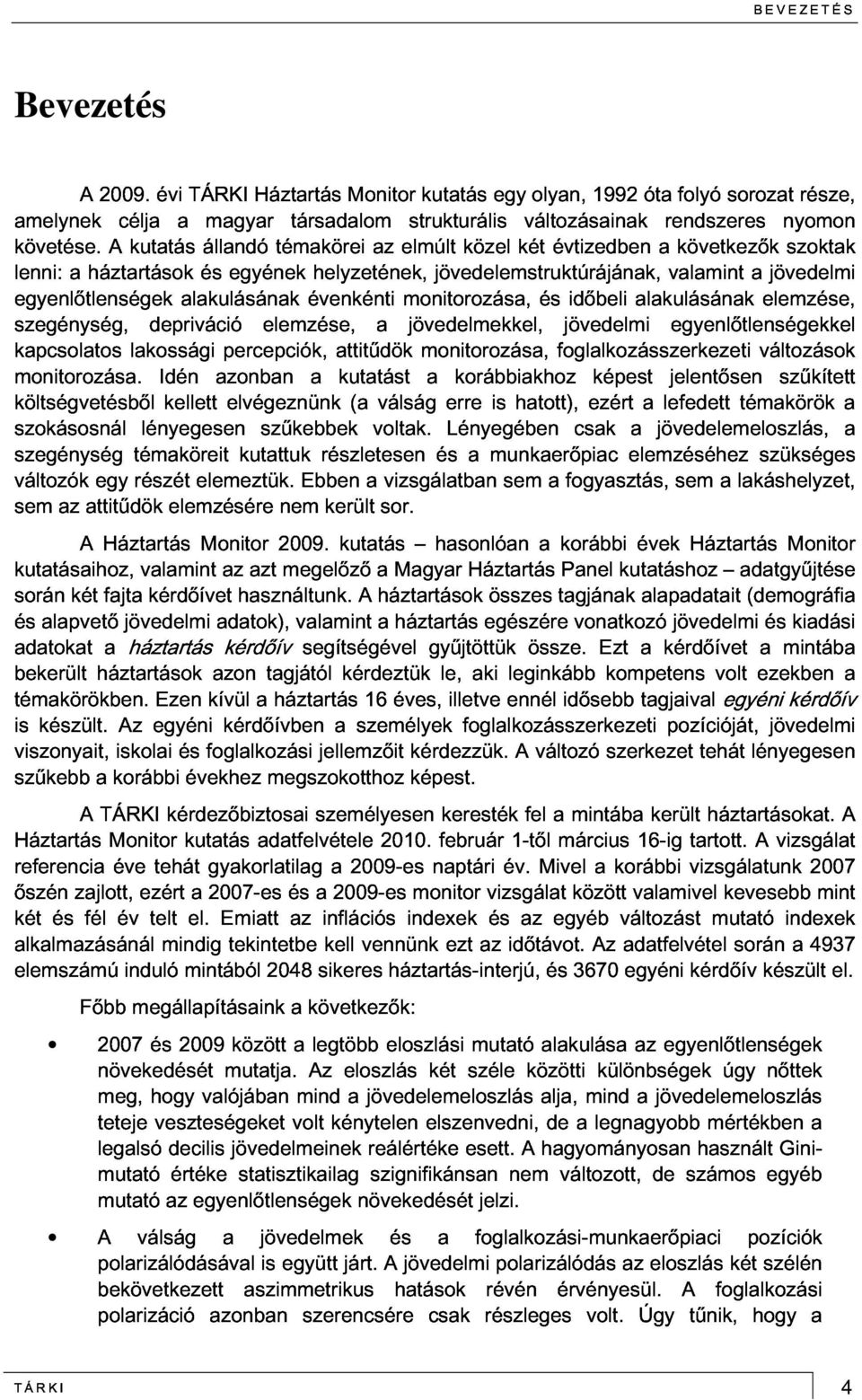 kutatás és állandó egyének témakörei helyzetének, az elmúlt jövedelemstruktúrájának, közel két évtizedben a valamint következők a jövedelmi szoktak kapcsolatos monitorozása.