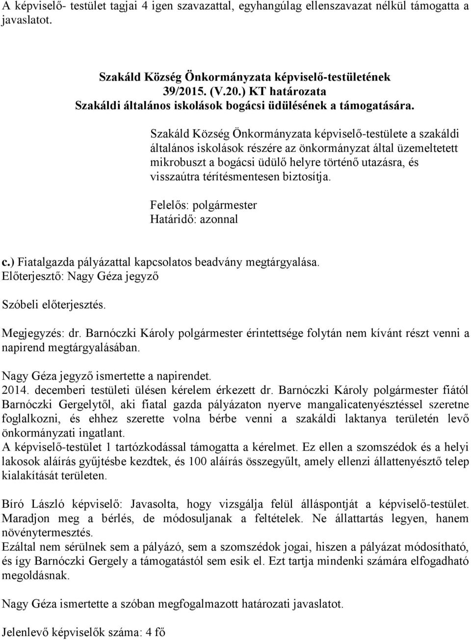 térítésmentesen biztosítja. c.) Fiatalgazda pályázattal kapcsolatos beadvány megtárgyalása. Előterjesztő: Nagy Géza jegyző Szóbeli előterjesztés. Megjegyzés: dr.