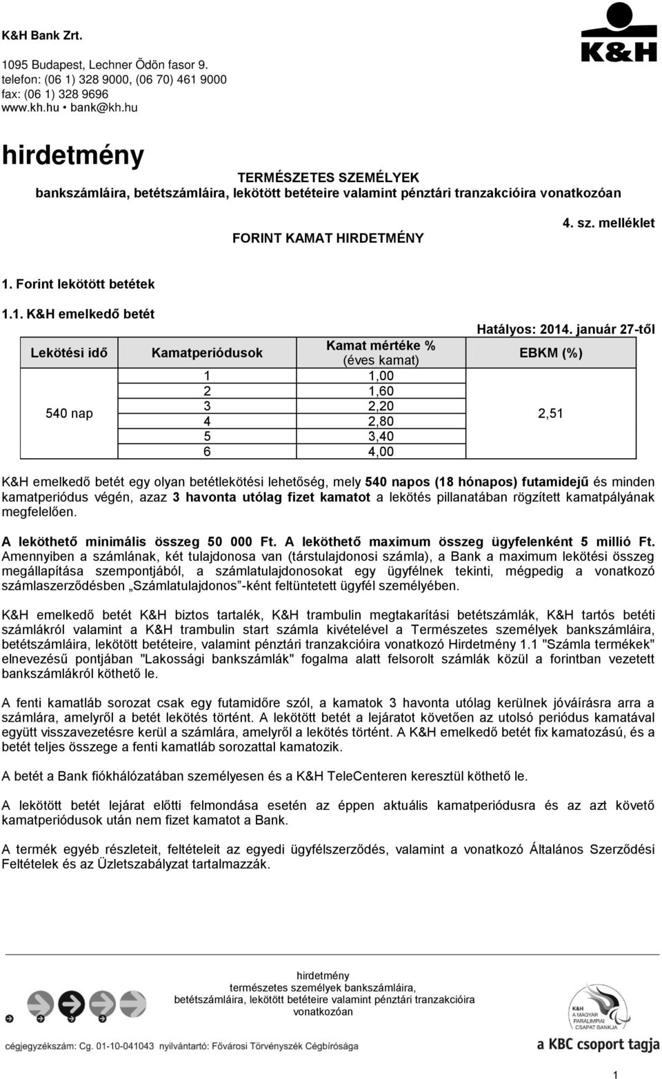 Forint lekötött betétek 1.1. K&H emelkedő betét Lekötési idő 540 nap Kamat mértéke % Kamatperiódusok 1 1,00 2 1,60 3 2,20 4 2,80 5 3,40 6 4,00 Hatályos: 2014.