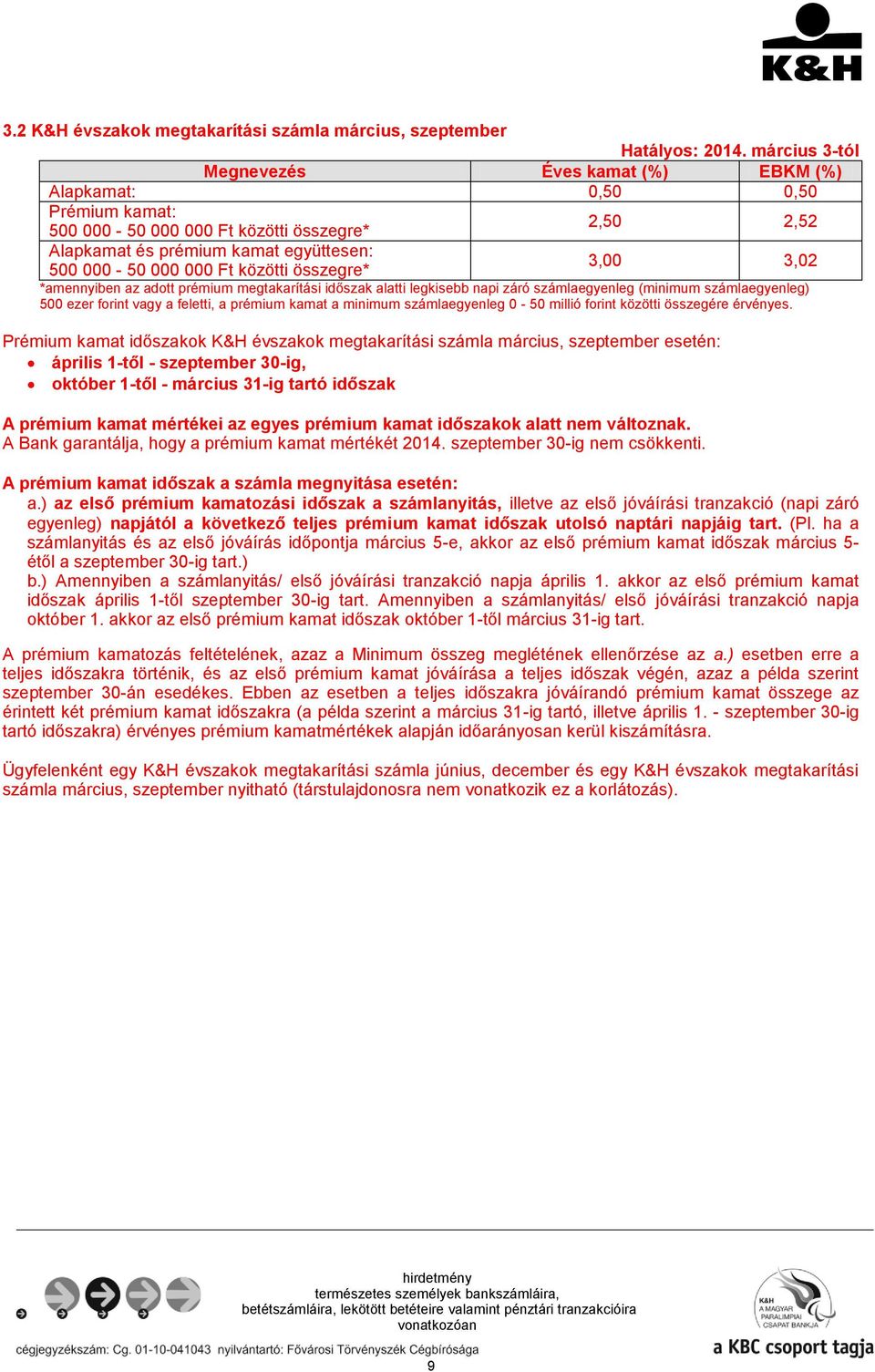 *amennyiben az adott prémium megtakarítási időszak alatti legkisebb napi záró számlaegyenleg (minimum számlaegyenleg) 500 ezer forint vagy a feletti, a prémium kamat a minimum számlaegyenleg 0-50