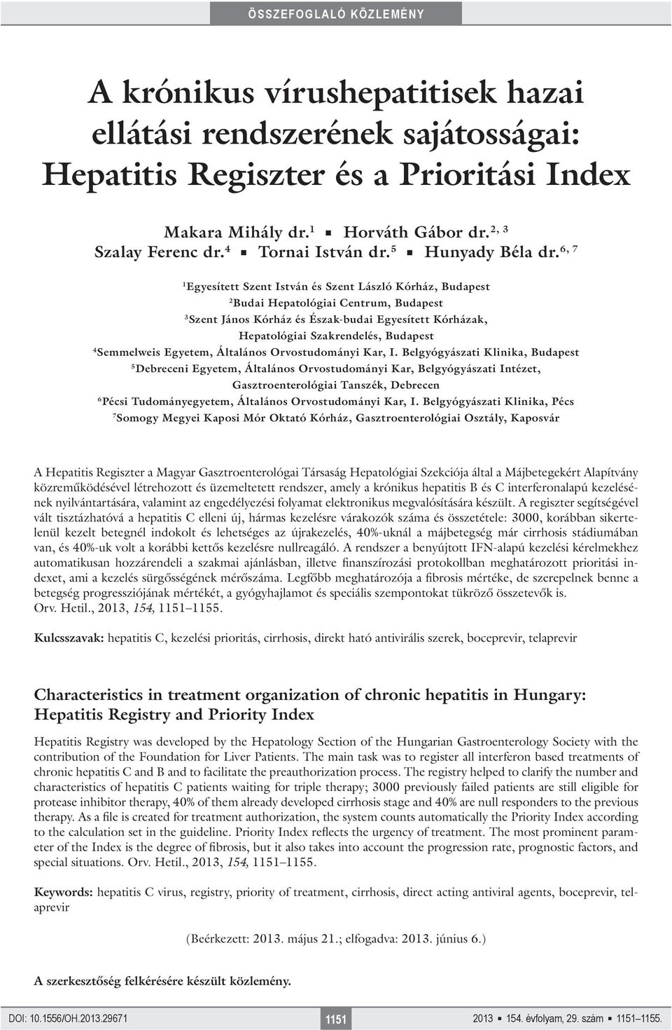 6, 7 1 Egyesített Szent István és Szent László Kórház, Budapest 2 Budai Hepatológiai Centrum, Budapest 3 Szent János Kórház és Észak-budai Egyesített Kórházak, Hepatológiai Szakrendelés, Budapest 4