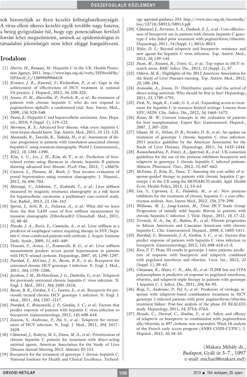 lehet eléggé hangsúlyozni. Irodalom [1] Harris, H., Ramsay, M.: Hepatitis C in the UK. Health Protection Agency, 2011. http://www.hpa.org.uk/webc/hpawebfile/ HPAweb_C/1309969906418 [2] Kramer, J. R., Kanwal, F.