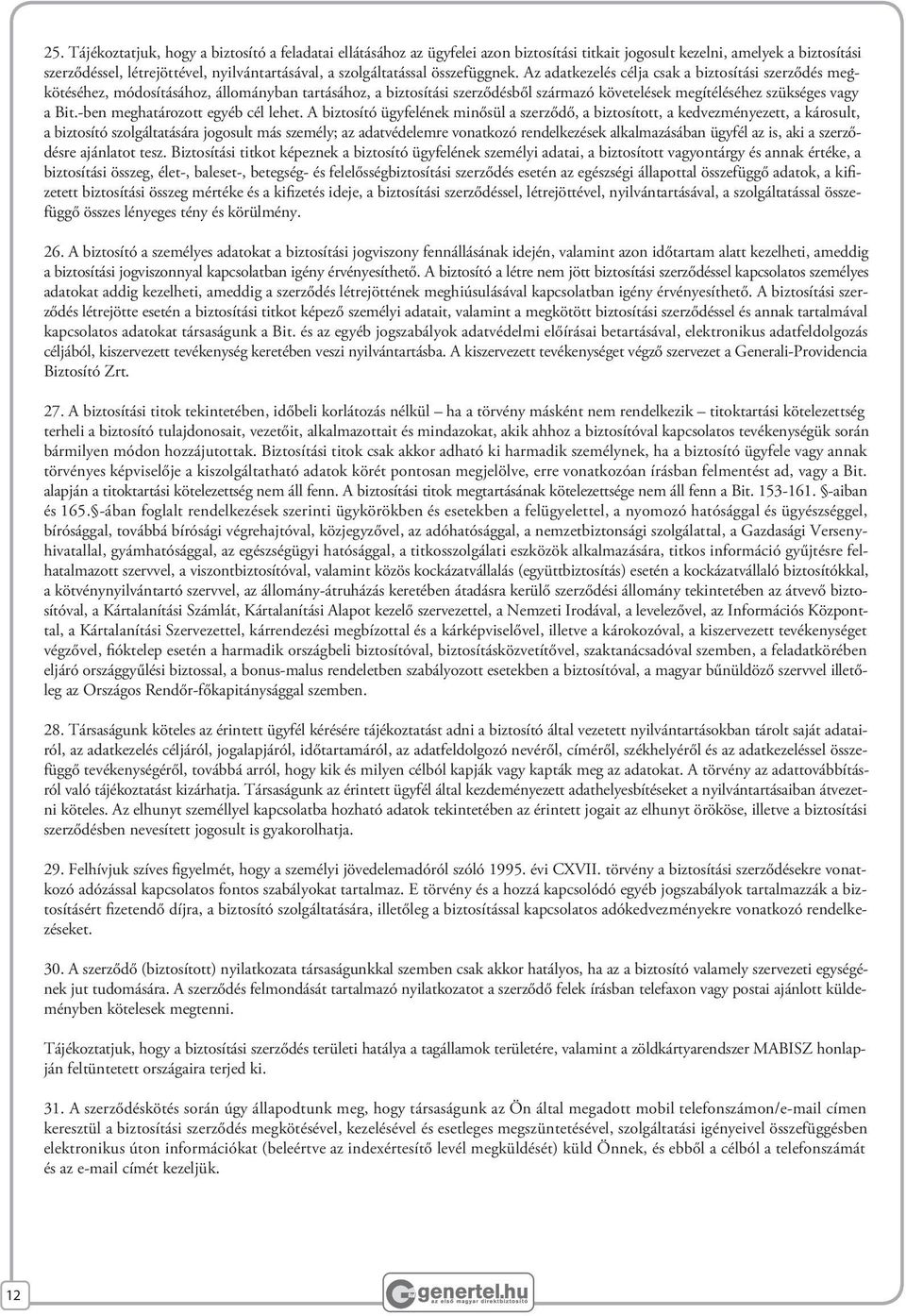Az adatkezelés célja csak a biztosítási szerződés megkötéséhez, módosításához, állományban tartásához, a biztosítási szerződésből származó követelések megítéléséhez szükséges vagy. a Bit.