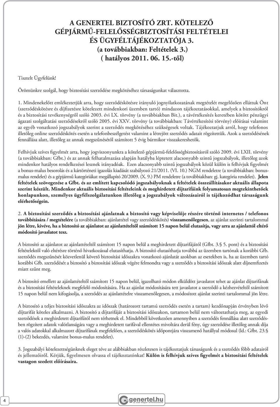 Mindenekelőtt emlékeztetjük arra, hogy szerződéskötésre irányuló jognyilatkozatának megtételét megelőzően elláttuk Önt (szerződéskötésre és díjfizetésre kötelezett mindenkori üzemben tartó) mindazon