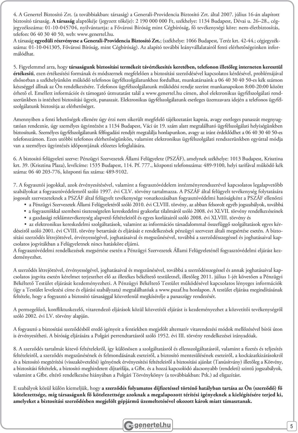 , cégjegyzékszáma: 01-10-045704, nyilvántartja: a Fővárosi Bíróság mint Cégbíróság, fő tevékenységi köre: nem-életbiztosítás, telefon: 06 40 30 40 50, web: www.genertel.hu.