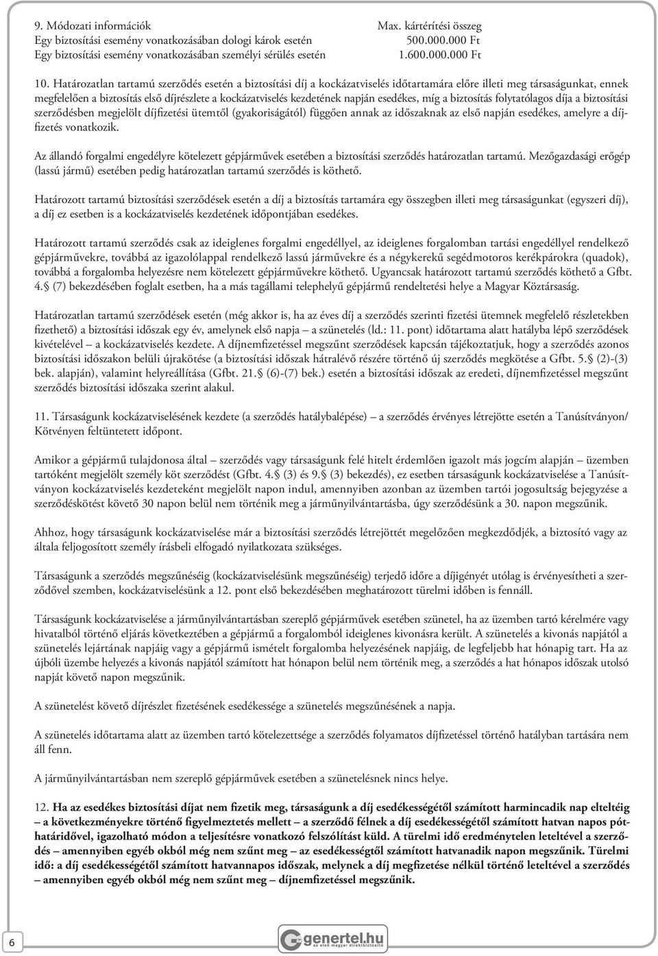 napján esedékes, míg a biztosítás folytatólagos díja a biztosítási szerződésben megjelölt díjfizetési ütemtől (gyakoriságától) függően annak az időszaknak az első napján esedékes, amelyre a