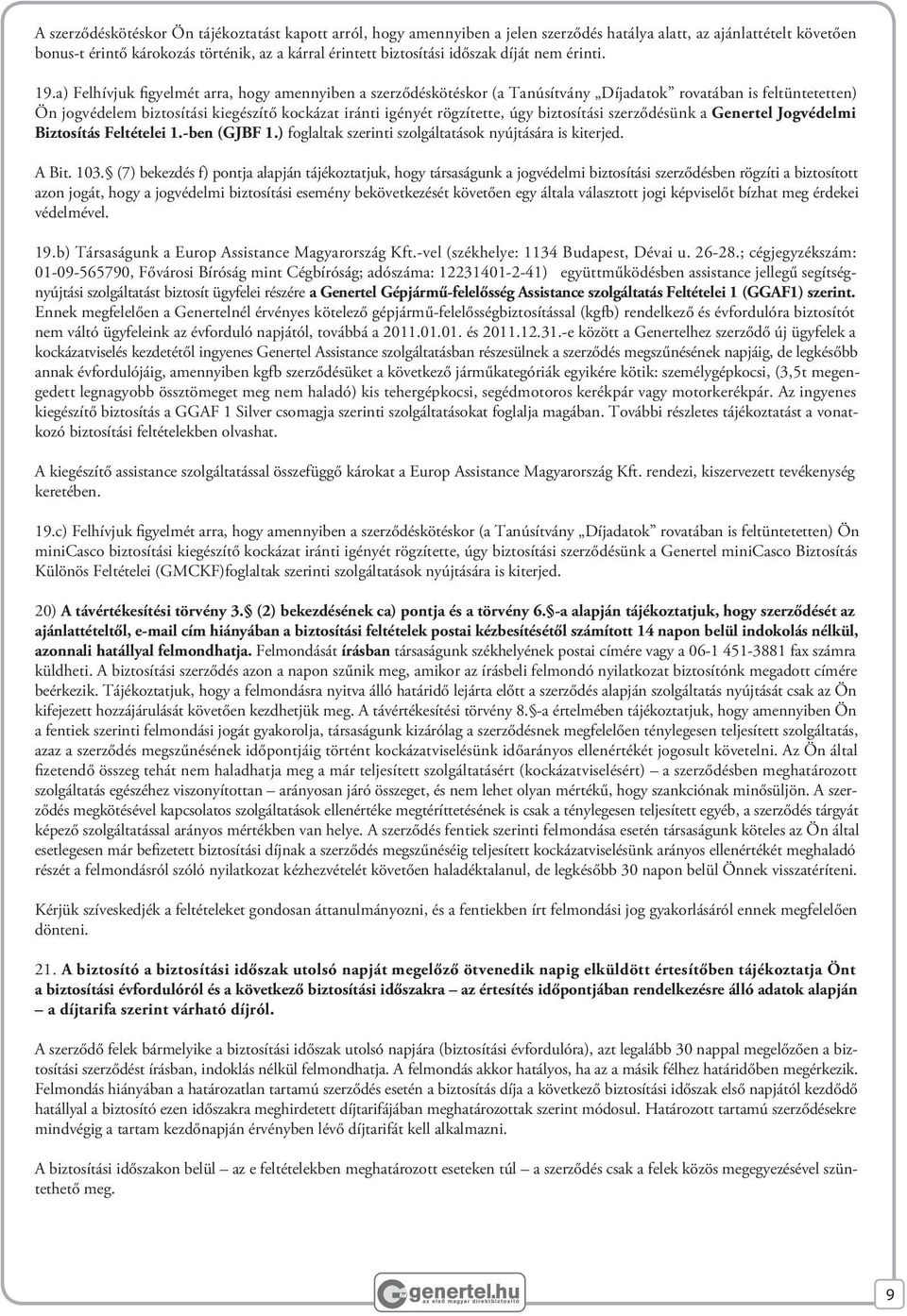 a) Felhívjuk figyelmét arra, hogy amennyiben a szerződéskötéskor (a Tanúsítvány Díjadatok rovatában is feltüntetetten) Ön jogvédelem biztosítási kiegészítő kockázat iránti igényét rögzítette, úgy