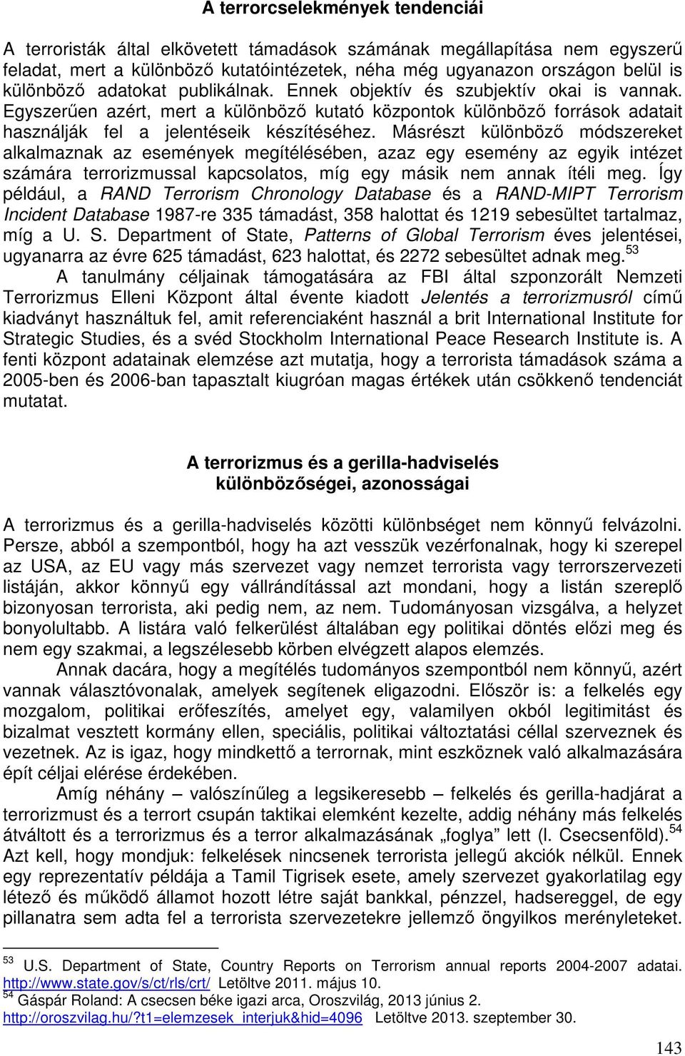 Másrészt különböző módszereket alkalmaznak az események megítélésében, azaz egy esemény az egyik intézet számára terrorizmussal kapcsolatos, míg egy másik nem annak ítéli meg.