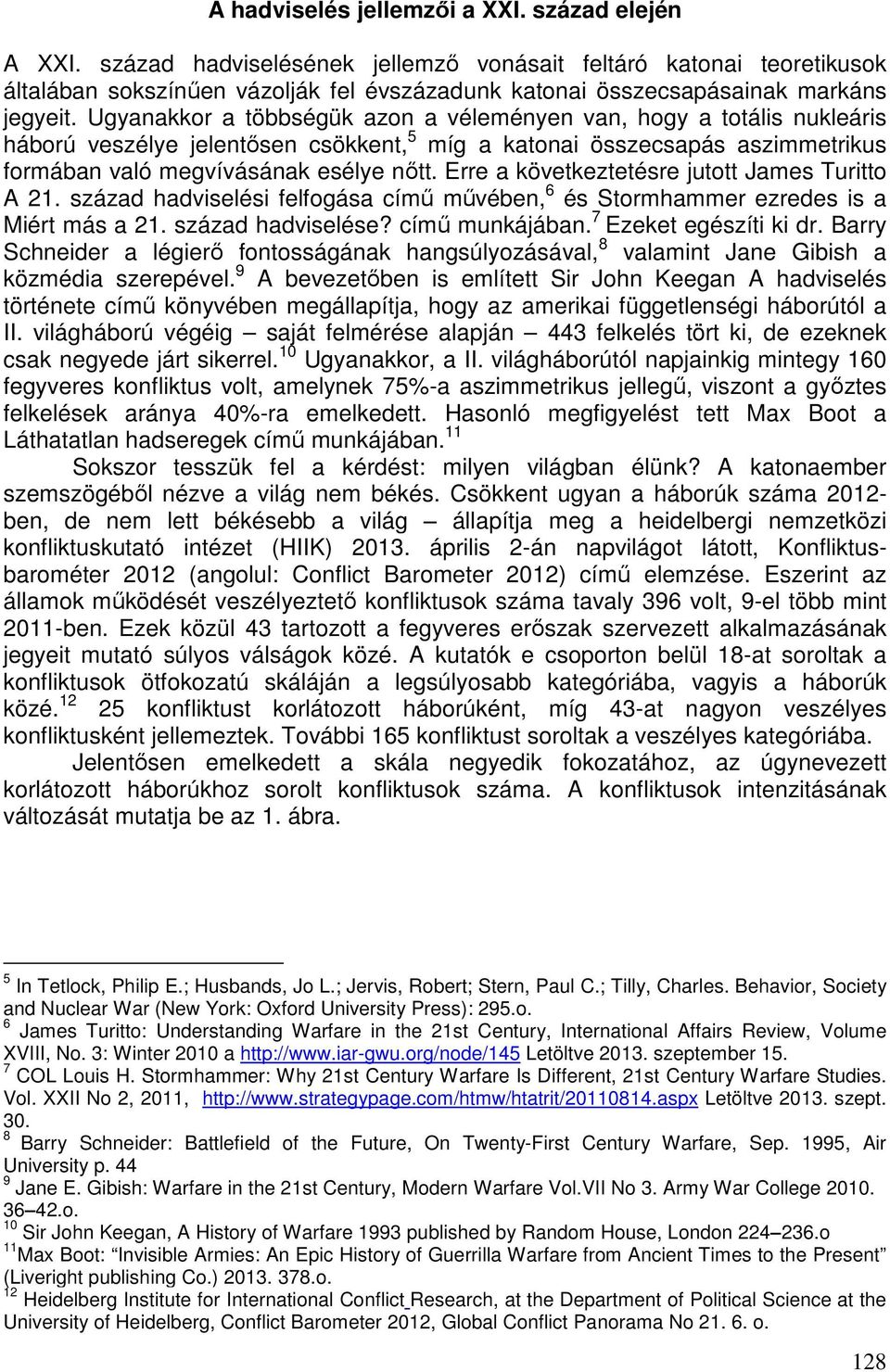 Ugyanakkor a többségük azon a véleményen van, hogy a totális nukleáris háború veszélye jelentősen csökkent, 5 míg a katonai összecsapás aszimmetrikus formában való megvívásának esélye nőtt.