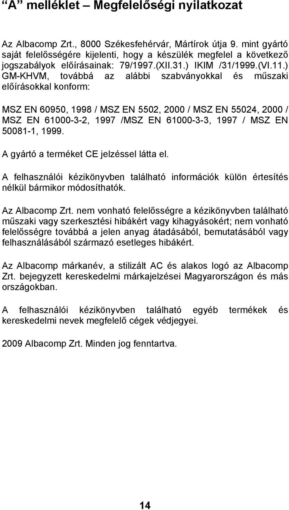 ) GM-KHVM, továbbá az alábbi szabványokkal és m szaki el írásokkal konform: MSZ EN 60950, 1998 / MSZ EN 5502, 2000 / MSZ EN 55024, 2000 / MSZ EN 61000-3-2, 1997 /MSZ EN 61000-3-3, 1997 / MSZ EN