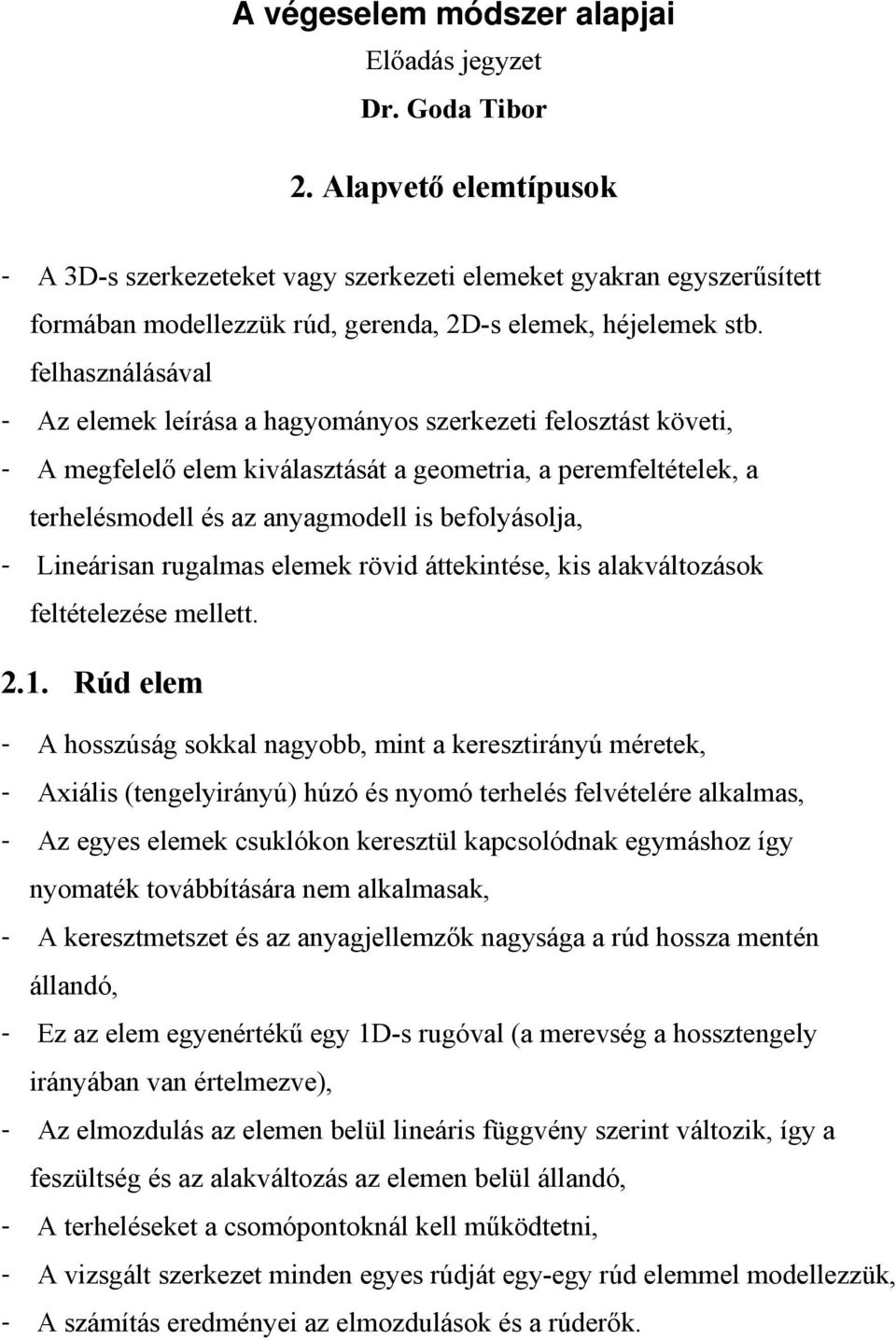 felhasználásával - Az elemek leírása a hagyományos szerkezeti felosztást követi, - A megfelelő elem kiválasztását a geometria, a peremfeltételek, a terhelésmodell és az anyagmodell is befolyásolja, -