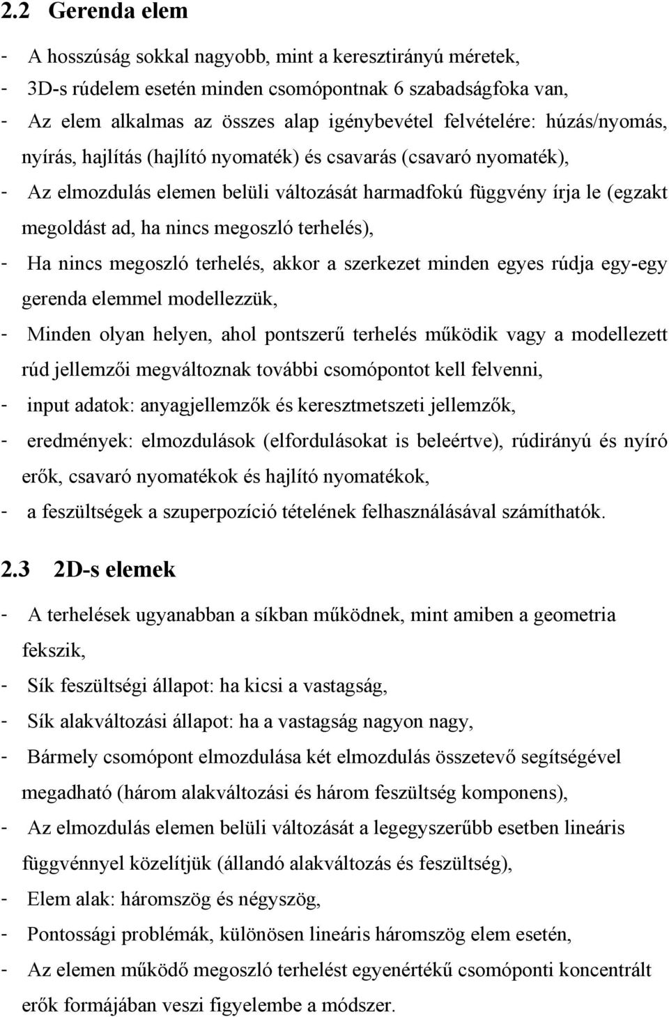 terhelés), - Ha nincs megoszló terhelés, akkor a szerkezet minden egyes rúdja egy-egy gerenda elemmel modellezzük, - Minden olyan helyen, ahol pontszerű terhelés működik vagy a modellezett rúd