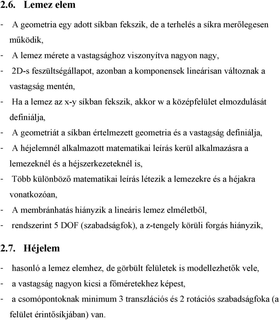 definiálja, - A héjelemnél alkalmazott matematikai leírás kerül alkalmazásra a lemezeknél és a héjszerkezeteknél is, - Több különböző matematikai leírás létezik a lemezekre és a héjakra vonatkozóan,