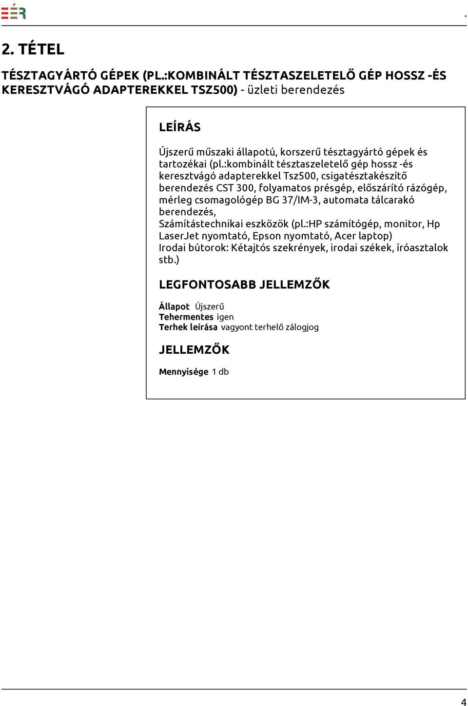 :kombinált tésztaszeletelő gép hossz -és keresztvágó adapterekkel Tsz500, csigatésztakészítő berendezés CST 300, folyamatos présgép, előszárító rázógép, mérleg