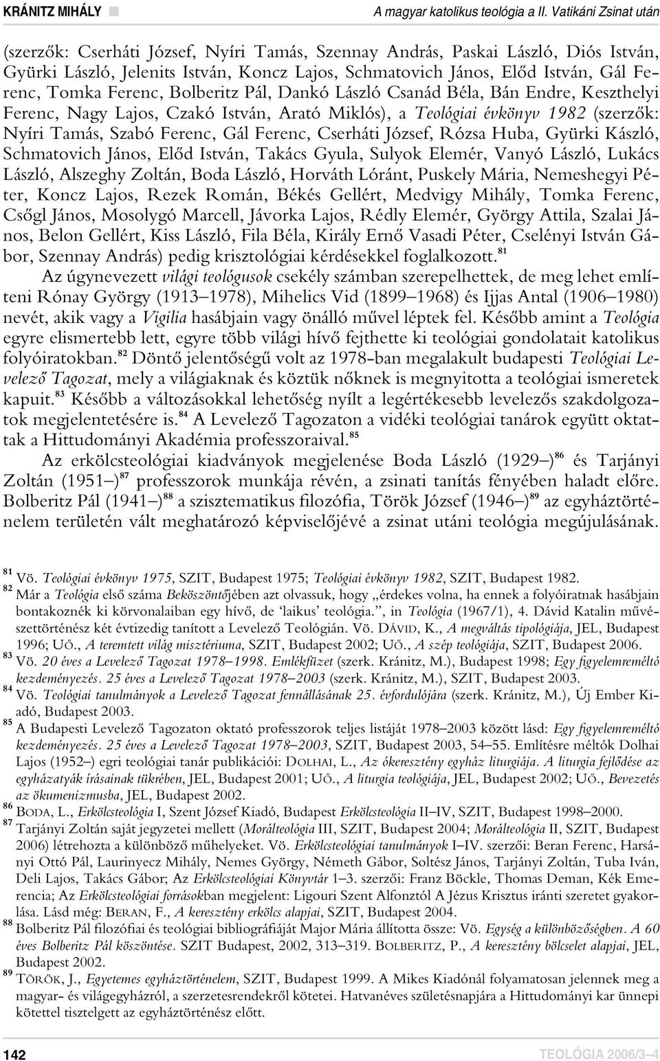 Ferenc, Bolberitz Pál, Dankó László Csanád Béla, Bán Endre, Keszthelyi Ferenc, Nagy Lajos, Czakó István, Arató Miklós), a Teológiai évkönyv 1982 (szerzôk: Nyíri Tamás, Szabó Ferenc, Gál Ferenc,