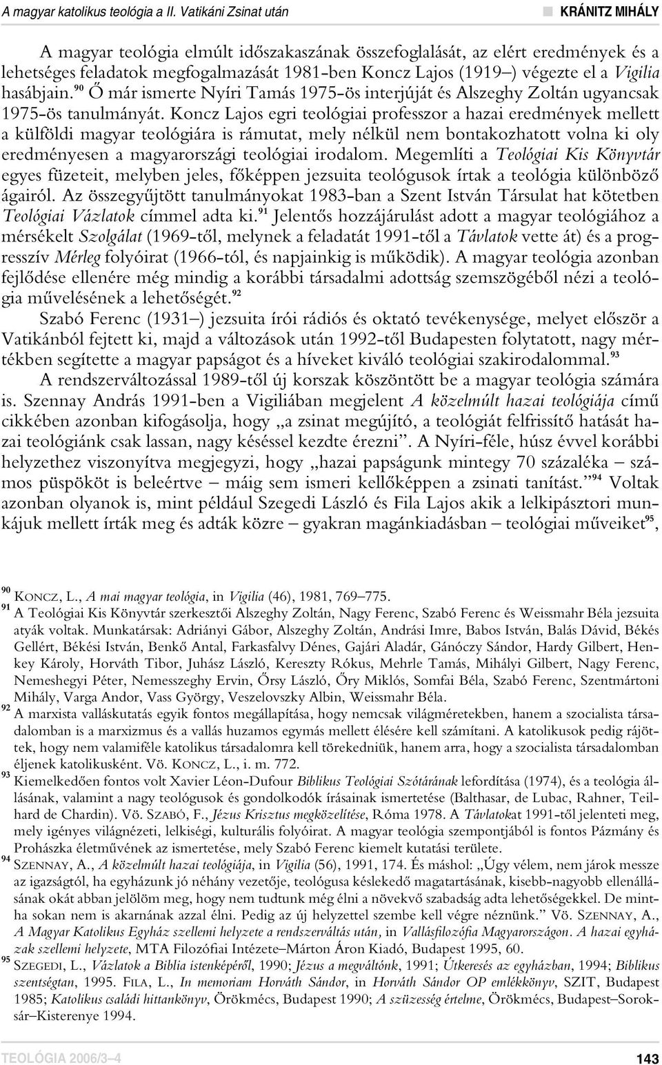 Vigilia hasábjain. 90 Ô már ismerte Nyíri Tamás 1975-ös interjúját és Alszeghy Zoltán ugyancsak 1975-ös tanulmányát.