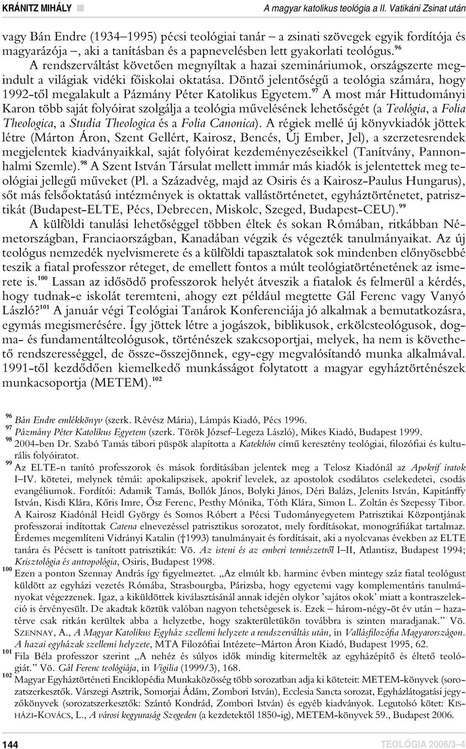 96 A rendszerváltást követôen megnyíltak a hazai szemináriumok, országszerte megindult a világiak vidéki fôiskolai oktatása.