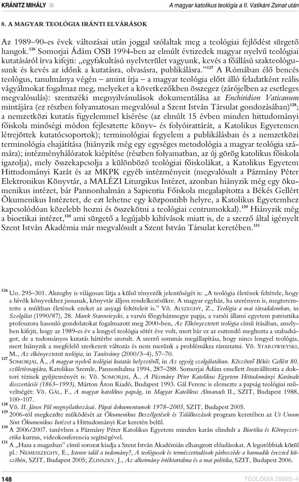 126 Somorjai Ádám OSB 1994-ben az elmúlt évtizedek magyar nyelvû teológiai kutatásáról írva kifejti: egyfakultású nyelvterület vagyunk, kevés a fôállású szakteológusunk és kevés az idônk a kutatásra,