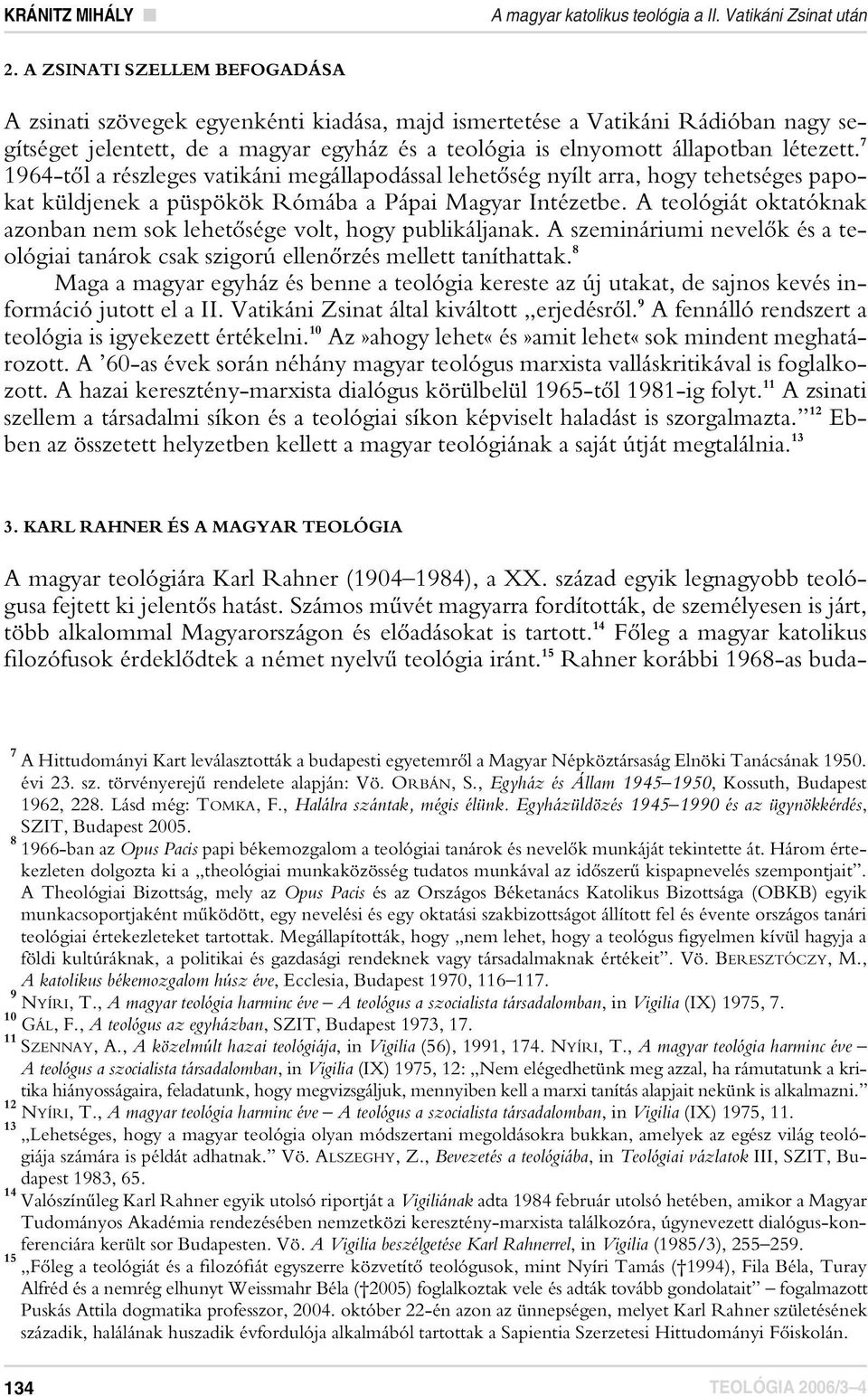 7 1964-tôl a részleges vatikáni megállapodással lehetôség nyílt arra, hogy tehetséges papokat küldjenek a püspökök Rómába a Pápai Magyar Intézetbe.