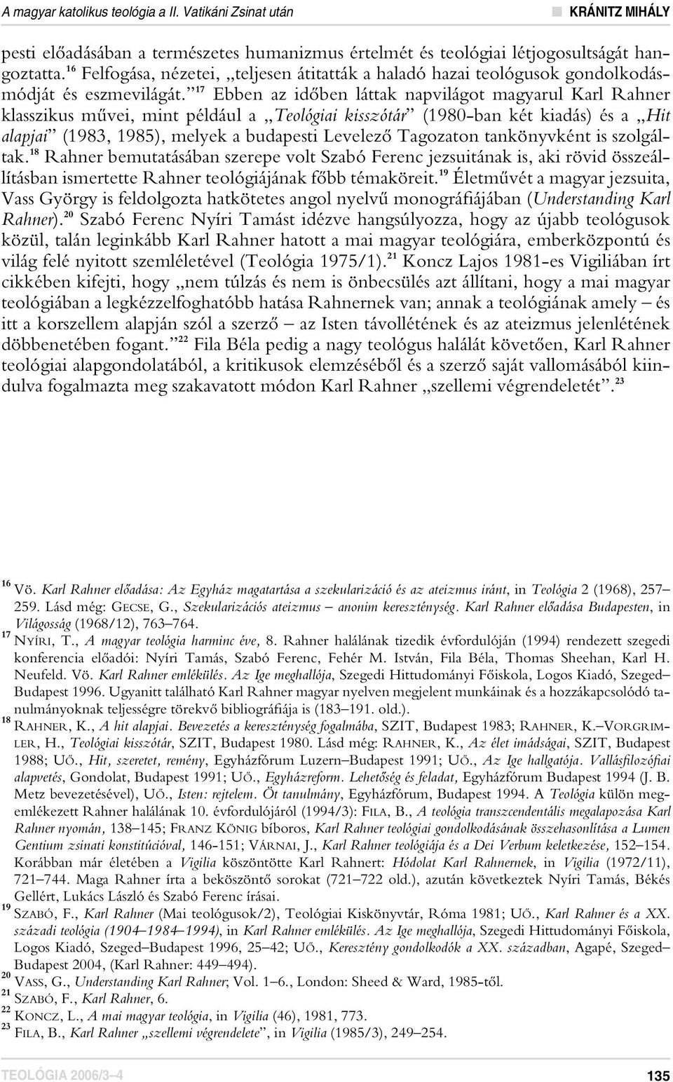 17 Ebben az idôben láttak napvilágot magyarul Karl Rahner klasszikus mûvei, mint például a Teológiai kisszótár (1980-ban két kiadás) és a Hit alapjai (1983, 1985), melyek a budapesti Levelezô