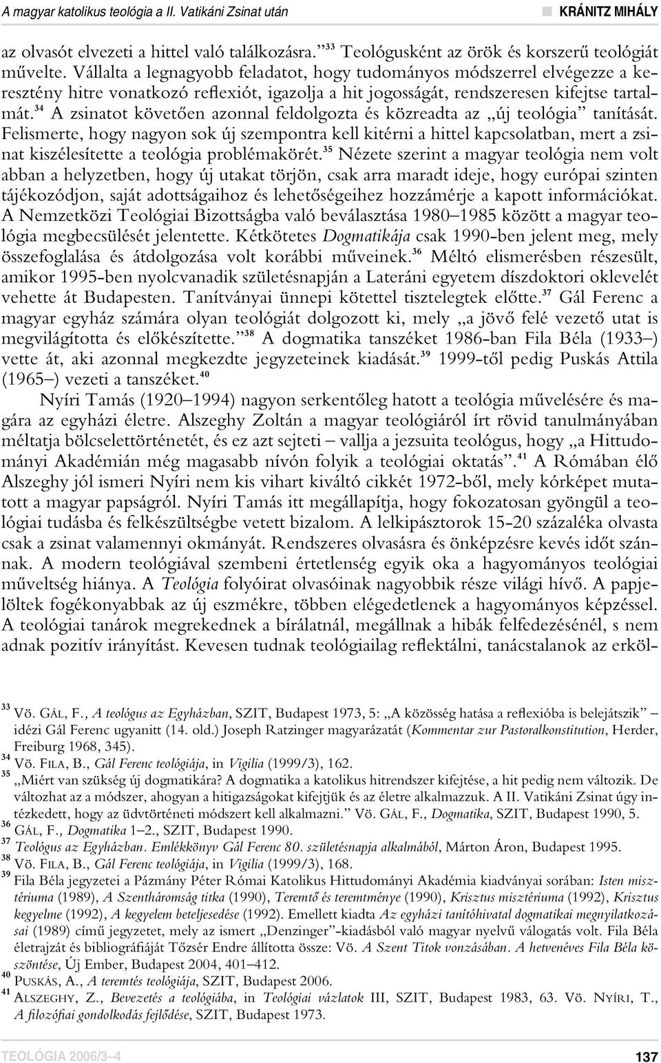 34 A zsinatot követôen azonnal feldolgozta és közreadta az új teológia tanítását.
