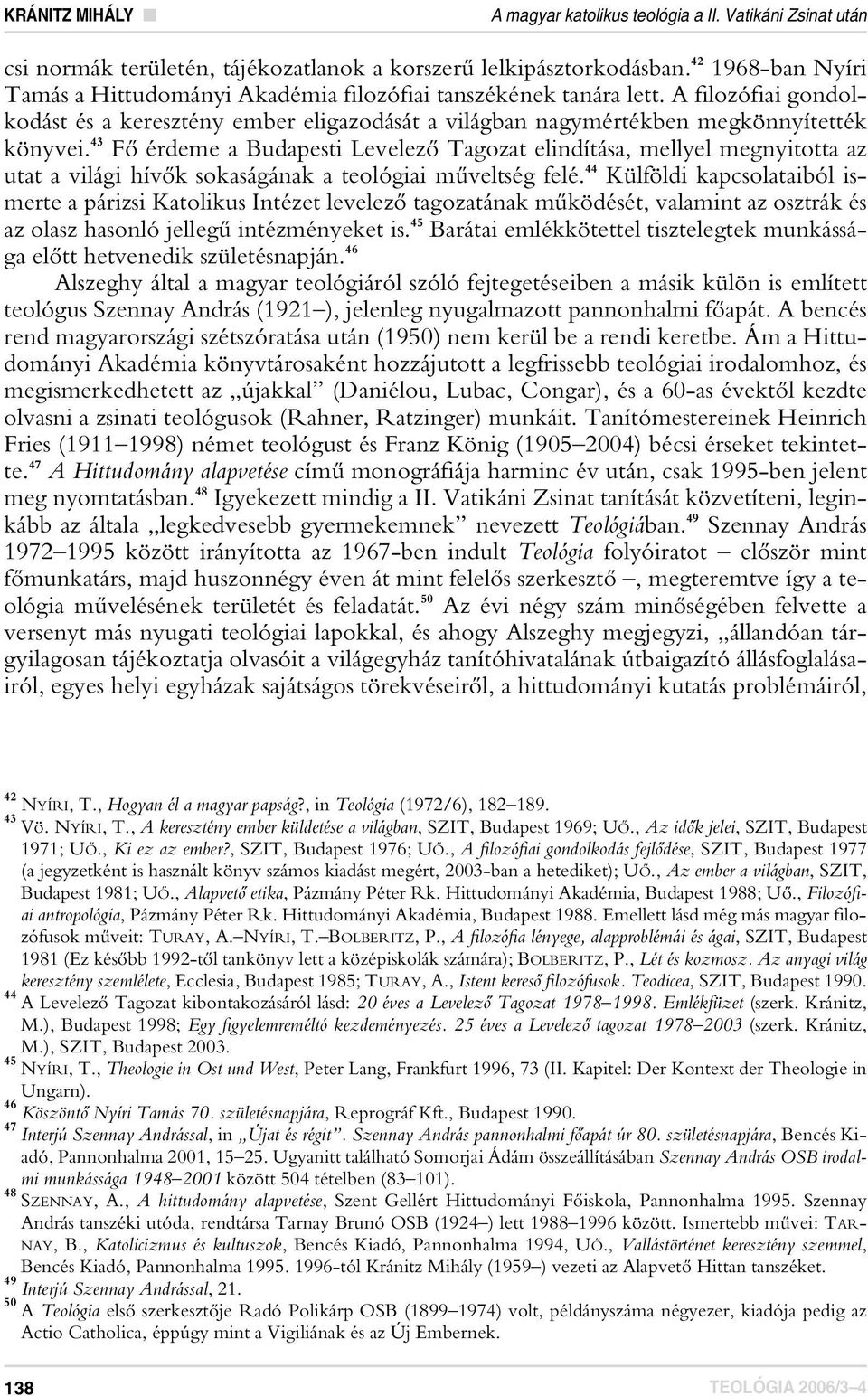 43 Fô érdeme a Budapesti Levelezô Tagozat elindítása, mellyel megnyitotta az utat a világi hívôk sokaságának a teológiai mûveltség felé.