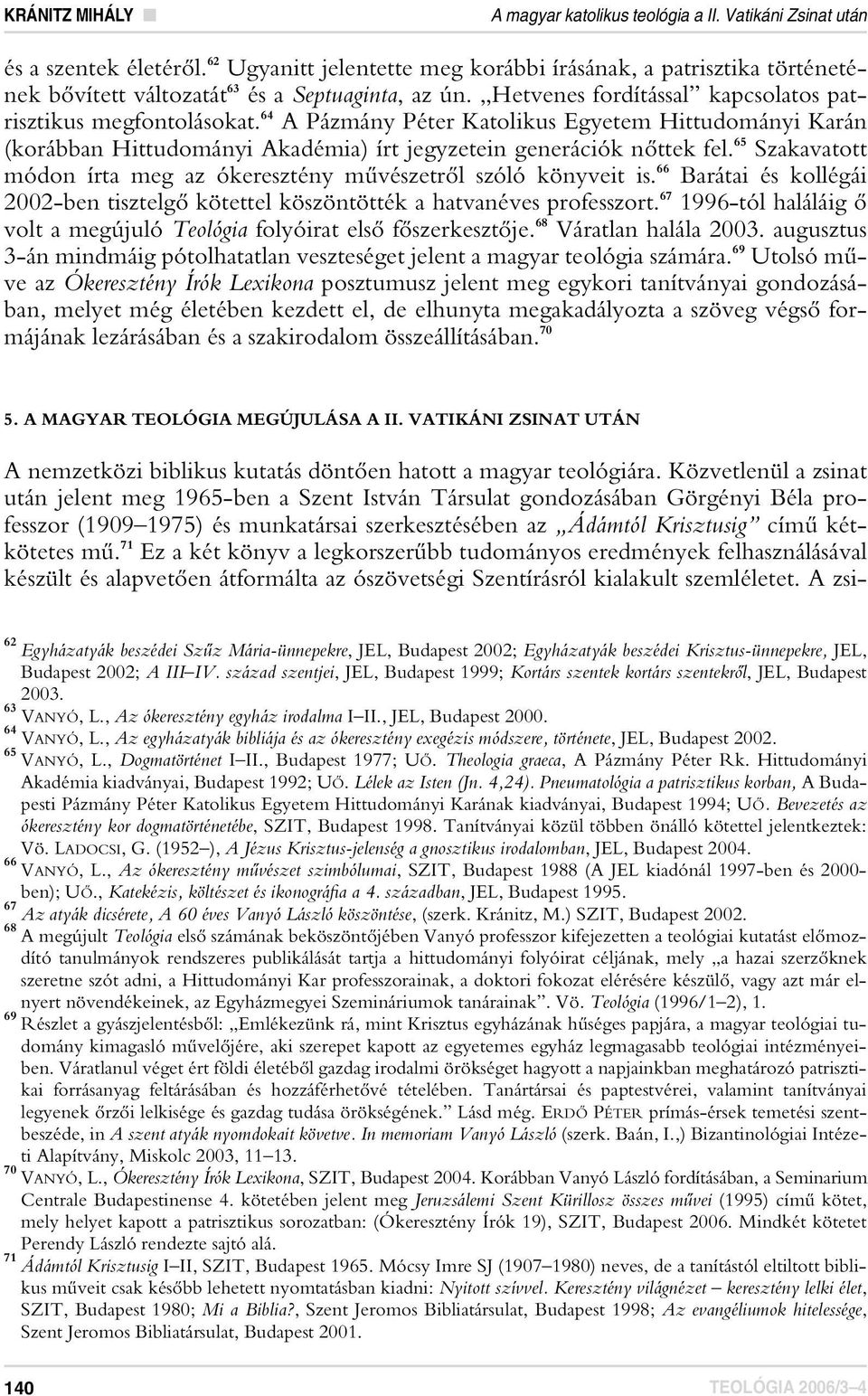 64 A Pázmány Péter Katolikus Egyetem Hittudományi Karán (korábban Hittudományi Akadémia) írt jegyzetein generációk nôttek fel.
