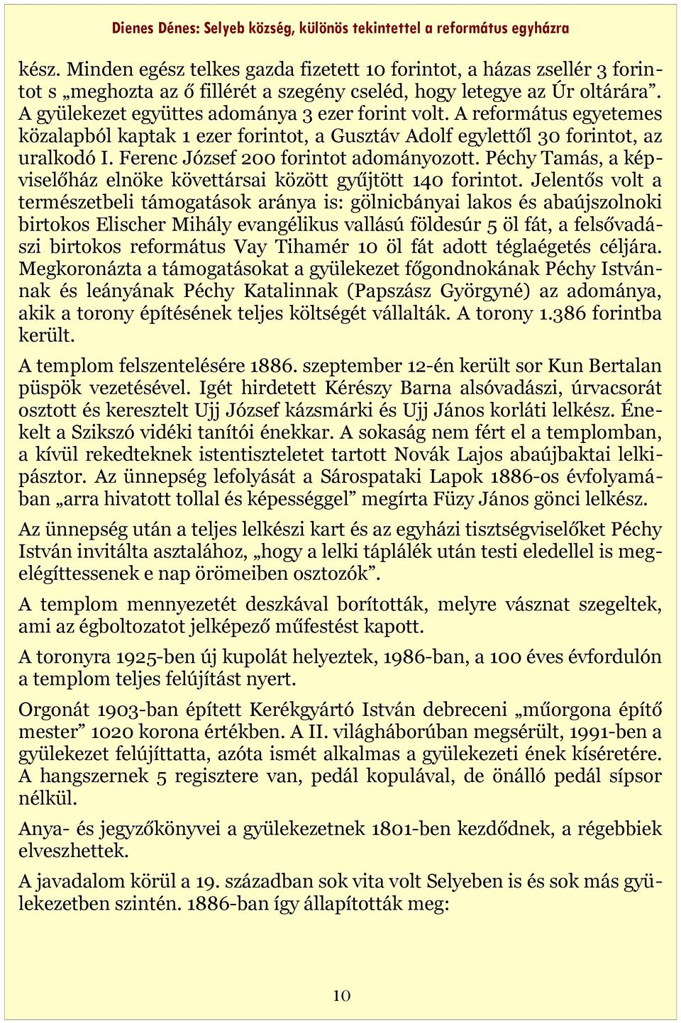 Ferenc József 200 forintot adományozott. Péchy Tamás, a képviselőház elnöke követtársai között gyűjtött 140 forintot.
