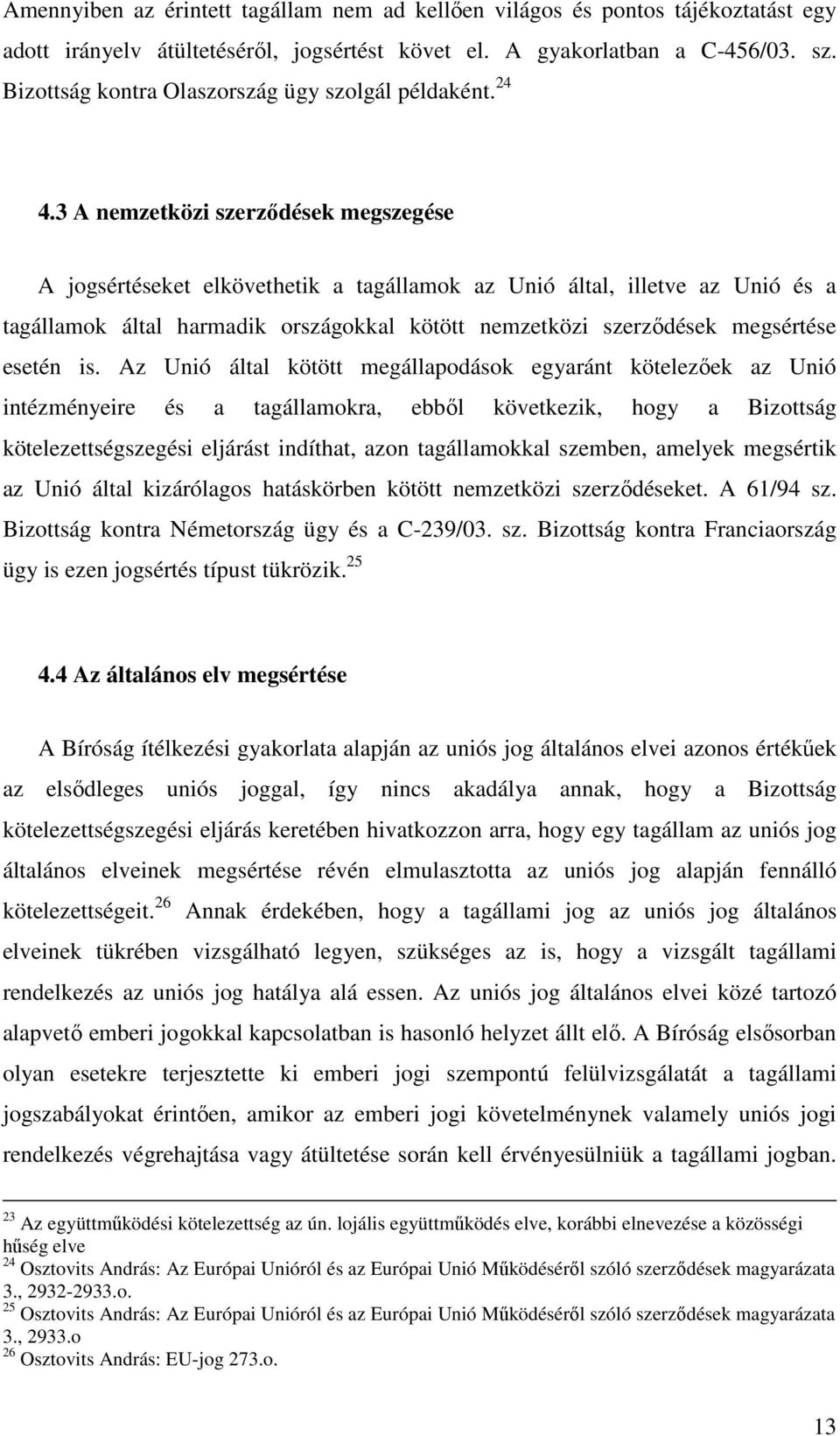 3 A nemzetközi szerződések megszegése A jogsértéseket elkövethetik a tagállamok az Unió által, illetve az Unió és a tagállamok által harmadik országokkal kötött nemzetközi szerződések megsértése