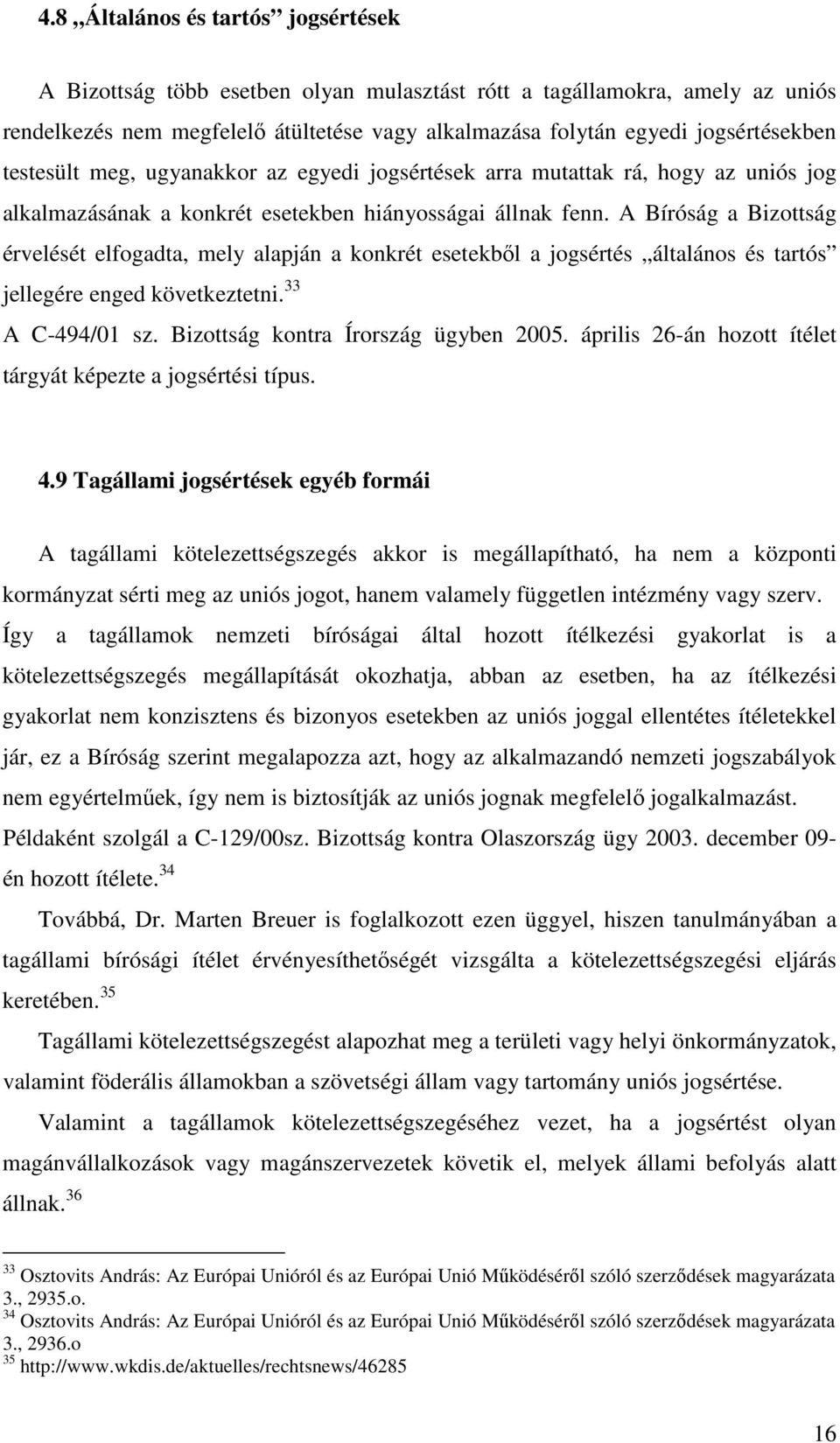 A Bíróság a Bizottság érvelését elfogadta, mely alapján a konkrét esetekből a jogsértés általános és tartós jellegére enged következtetni. 33 A C-494/01 sz. Bizottság kontra Írország ügyben 2005.
